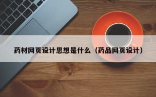 灵宝药材网页设计思想是什么（药品网页设计）